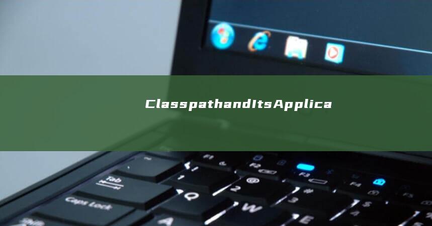 Classpath and Its Applications in Java Development Tools Simplified